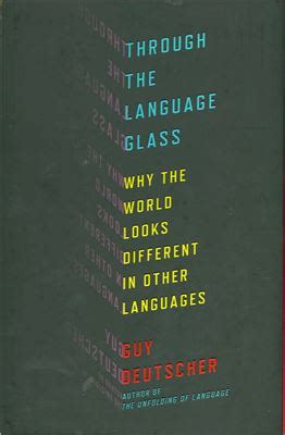 Through The Language Glass Why The World Looks Different In Other Languages Guy Deutscher