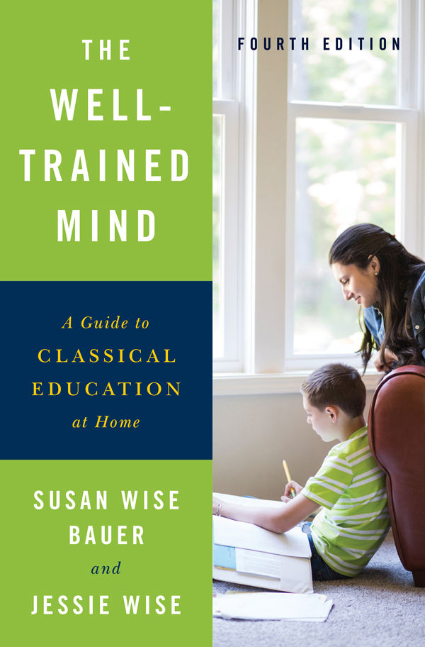 The Welltrained Mind A Guide To Classical Education At Home Fourth Edition Susan Wise Bauer Jessie Wise