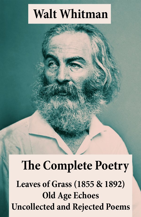 The Complete Poetry Of Walt Whitman Leaves Of Grass 1855 1892 Old Age Echoes Uncollected And Rejected Poems Walt Whitman