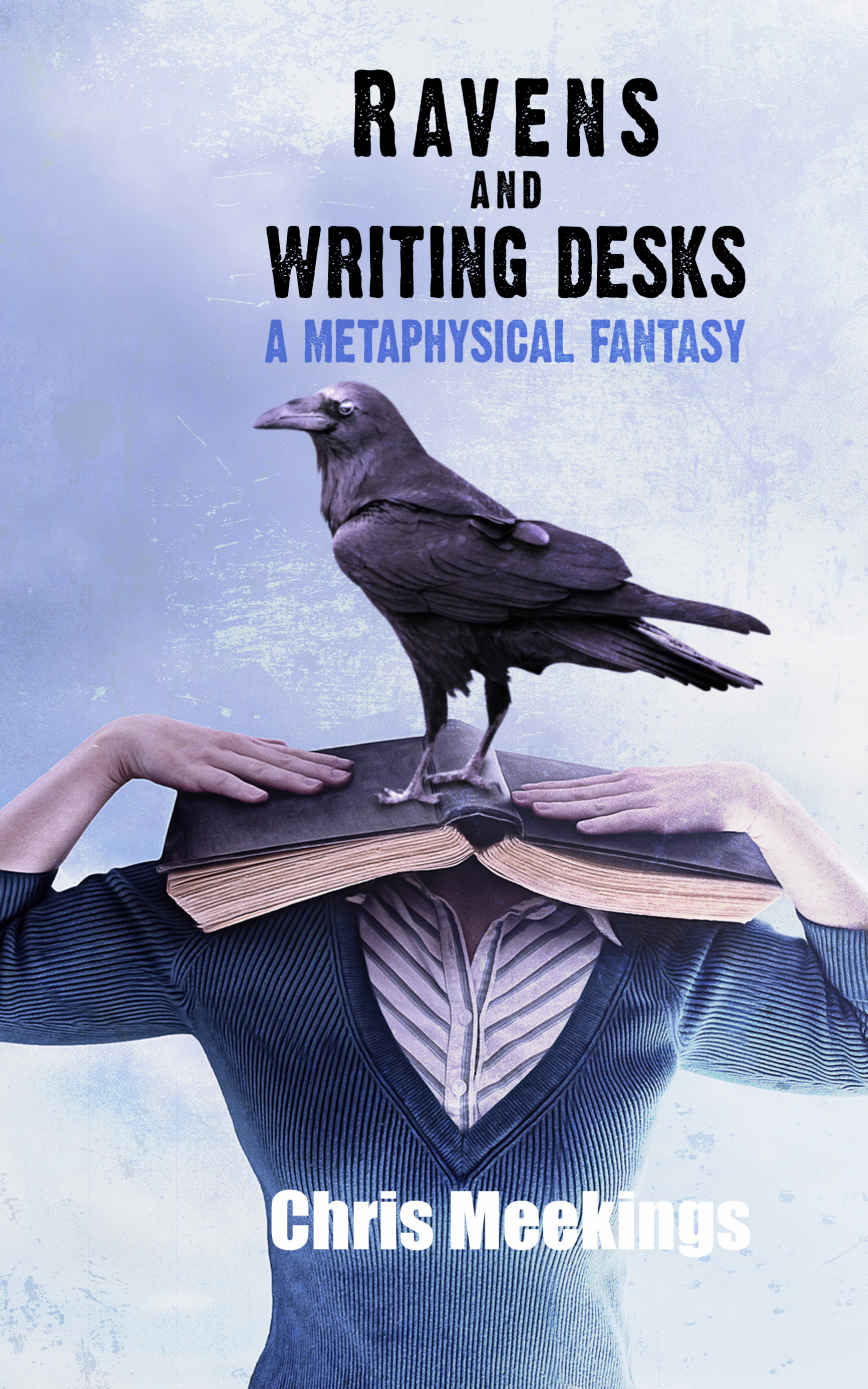 Ravens And Writing Desks A Metaphysical Fantasy Chris Meekings