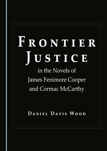 Frontier Justice In The Novels Of James Fenimore Cooper And Cormac Mccarthy 1st Edition Daniel Davis Wood