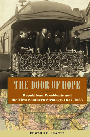 The Door Of Hope Republican Presidents And The First Southern Strategy 18771933 Edward O Frantz