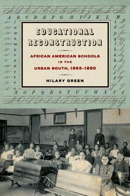 Educational Reconstruction African American Schools In The Urban South 18651890 Hilary N Green