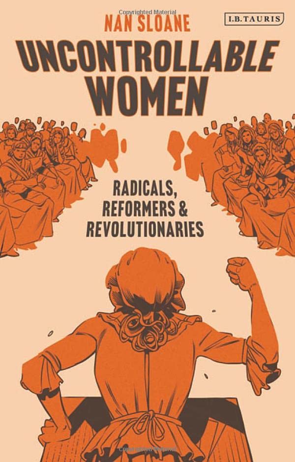 Uncontrollable Women Radicals Reformers And Revolutionaries Nan Sloane
