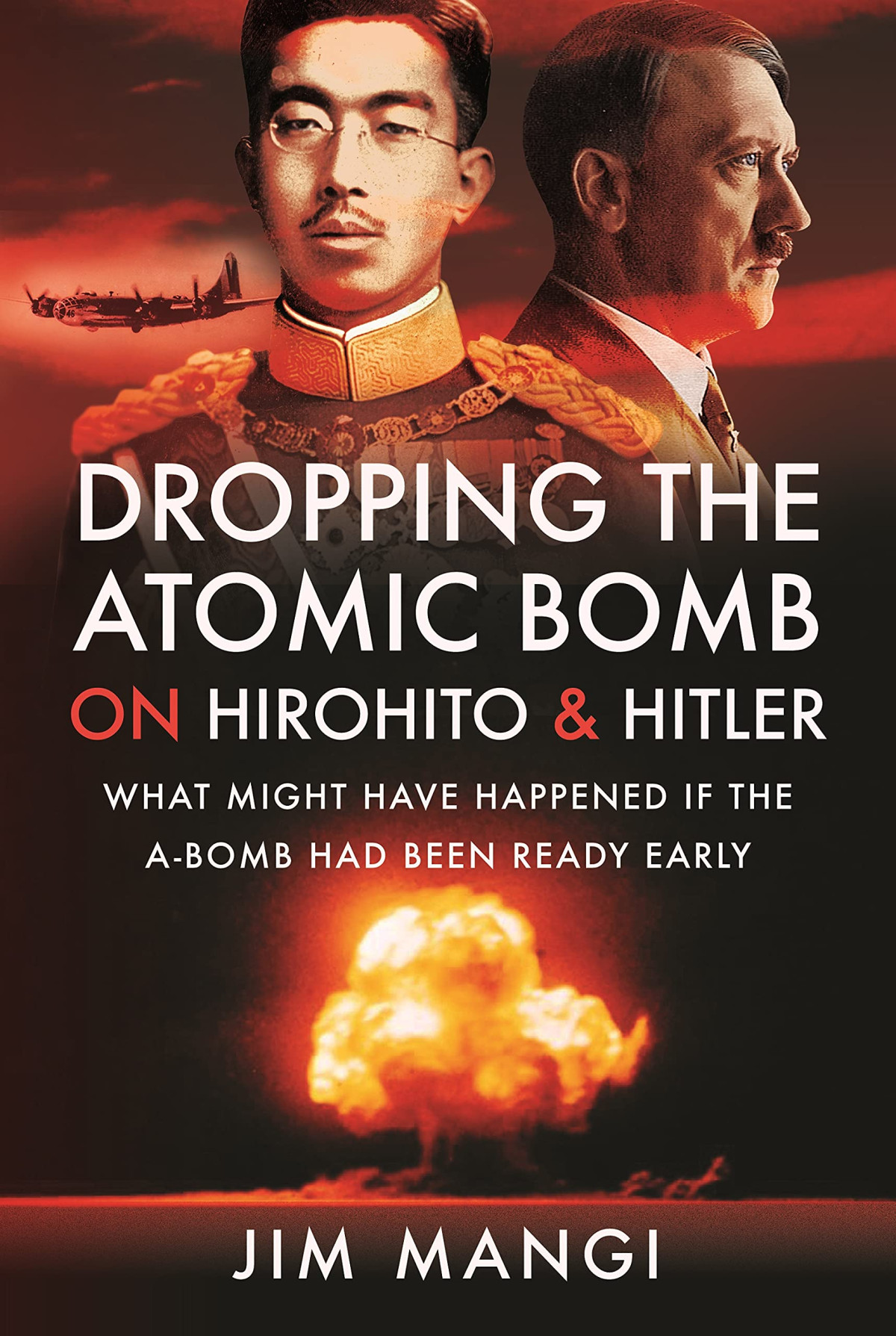 Dropping The Atomic Bomb On Hirohito And Hitler What Might Have Happened If The Abomb Had Been Ready Early Jim Mangi