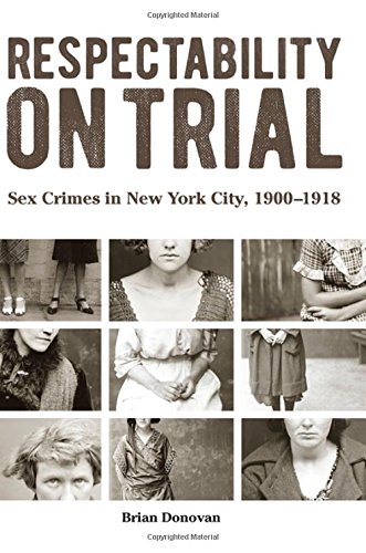 Respectability On Trial Sex Crimes In New York City 19001918 Brian Donovan