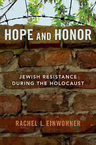 Hope And Honor Jewish Resistance During The Holocaust Rachel L Einwohner