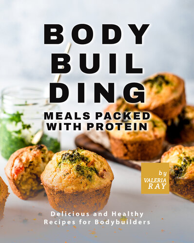 Bodybuilding Meals Packed With Protein 1st Edition Valeria Ray