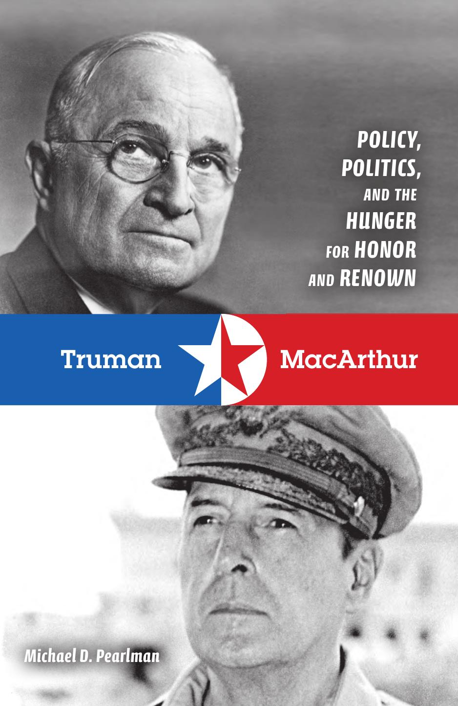 Truman And Macarthur Policy Politics And The Hunger For Honor And Renown First Pearlman