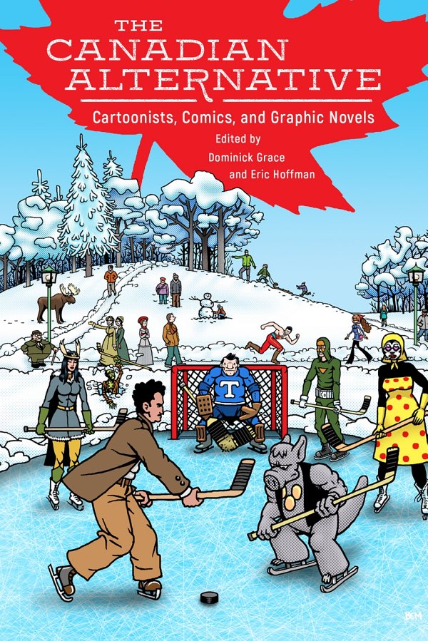 The Canadian Alternative Cartoonists Comics And Graphic Novels From The North Dominick Grace Eric Hoffman
