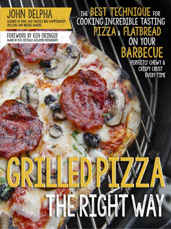 Grilled Pizza The Right Way John Delpha