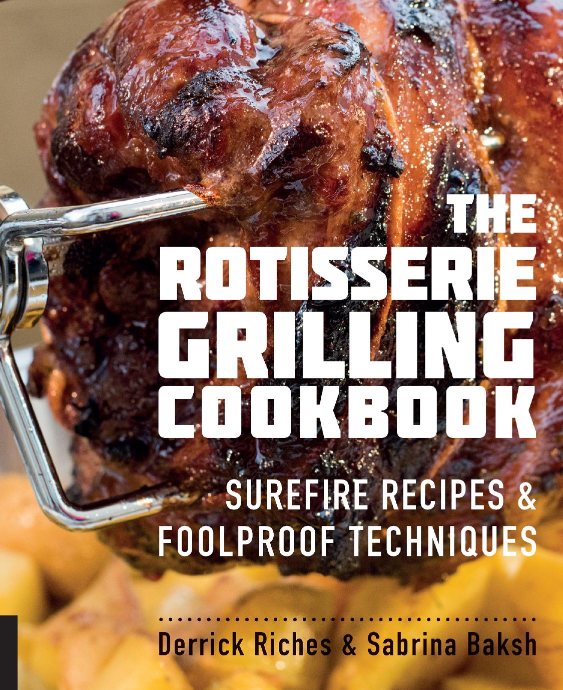 The Rotisserie Grilling Cookbook Surefire Recipes Foolproof Techniques Derrick Riches