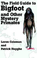 The Field Guide To Bigfoot And Other Mystery Primates Loren Coleman
