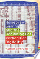 Homebrew Gaming And The Beginnings Of Vernacular Digitality Melanie Swalwell