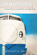Dream Superexpress A Cultural History Of The Worlds First Bullet Train Jessamyn Abel