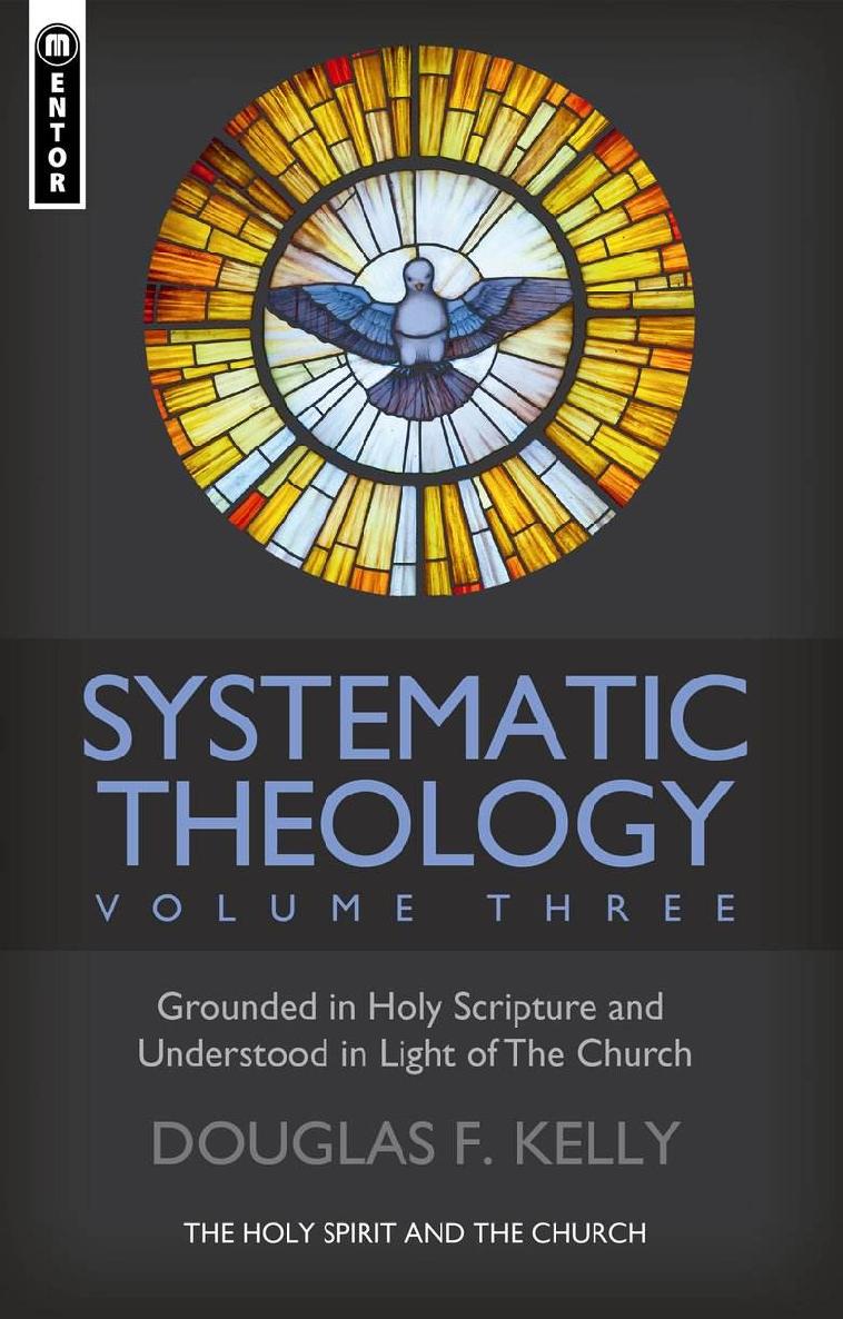 Systematic Theology Volume 3 The Holy Spirit And The Church Douglas F Kelly
