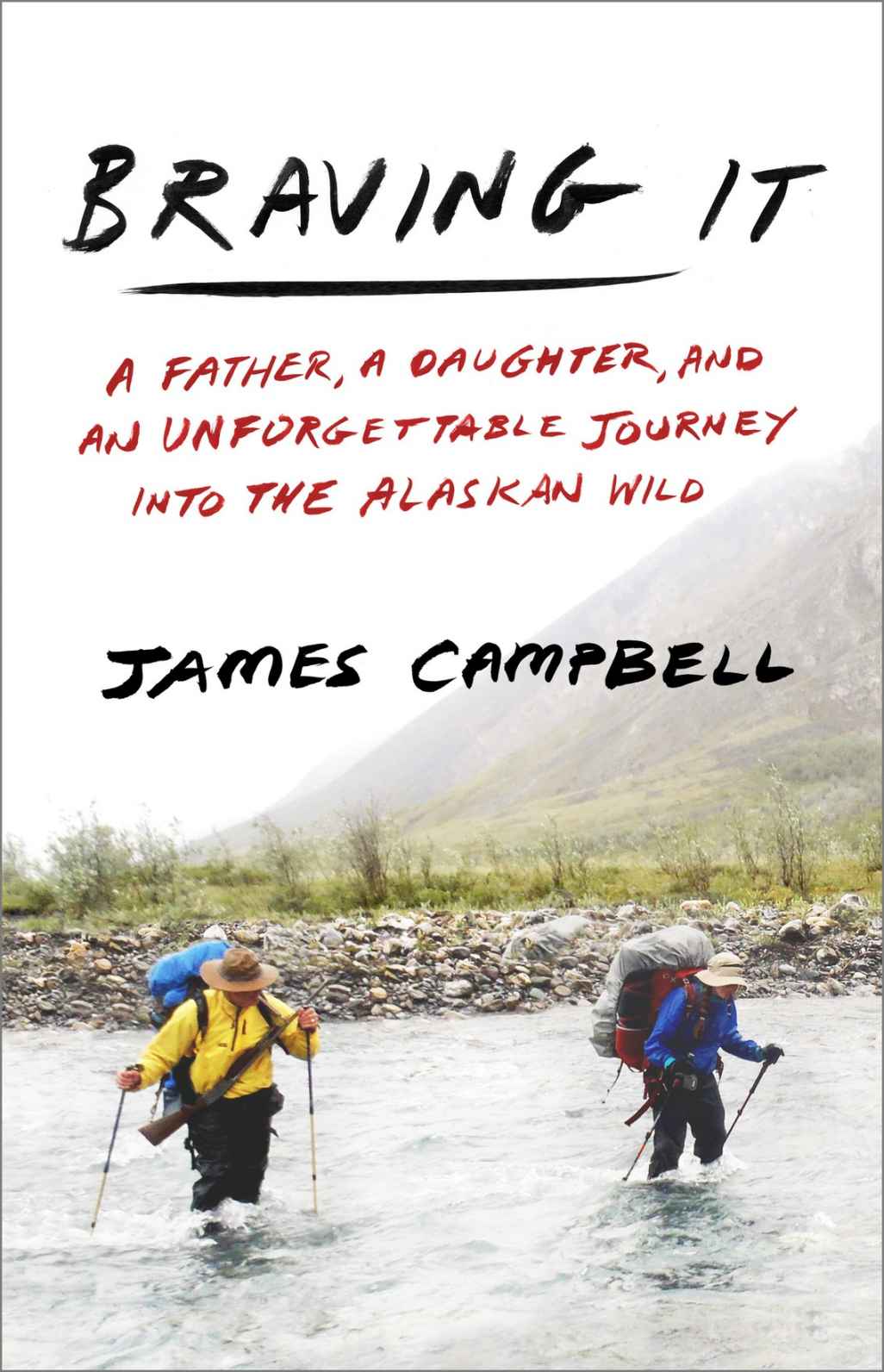 Braving It A Father A Daughter And An Unforgettable Journey Into The Alaskan Wild James Campbell