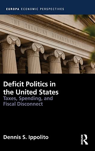 Deficit Politics In The Usa Taxes Spending And Fiscal Disconnect 1st Edition Dennis Ippolito