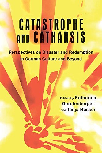 Catastrophe And Catharsis Perspectives On Disaster And Redemption In German Culture And Beyond Katharina Gerstenberger Editor