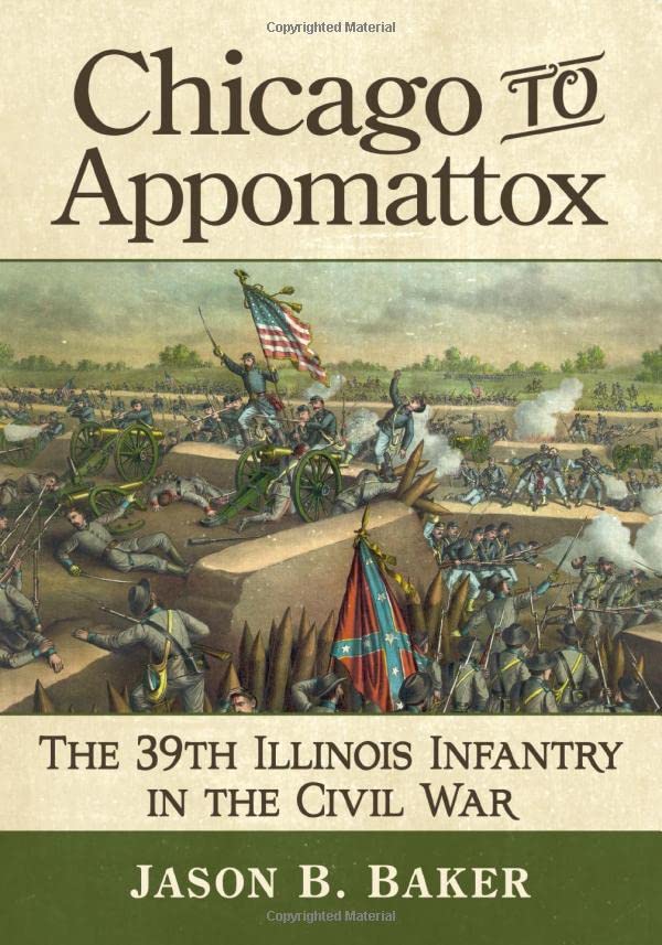 Chicago To Appomattox The 39th Illinois Infantry In The Civil War Jason B Baker