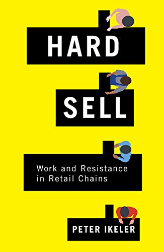 Hard Sell Work And Resistance In Retail Chains 1st Edition Peter Ikeler