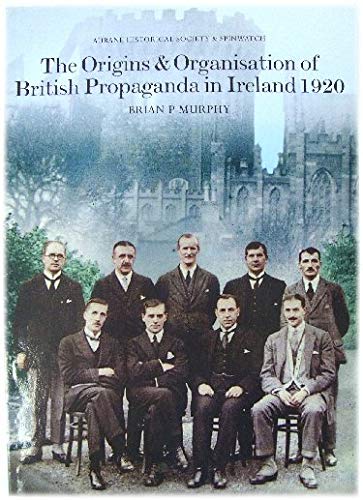 The Origins And Organisation Of British Propaganda In Ireland 1920 Brian P Murphy