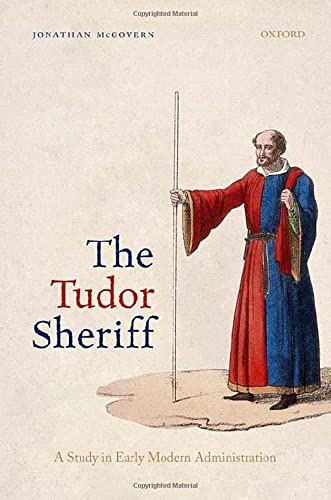 The Tudor Sheriff A Study In Early Modern Administration Jonathan Mcgovern