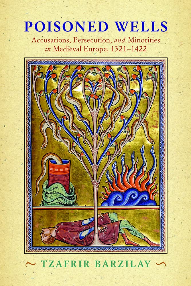 Poisoned Wells Accusations Persecution And Minorities In Medieval Europe 13211422 Tzafrir Barzilay