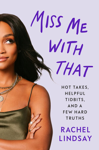 Miss Me With That Hot Takes Helpful Tidbits And A Few Hard Truths 1st Edition Rachel Lindsay