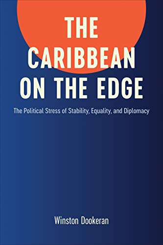 The Caribbean On The Edge The Political Stress Of Stability Equality And Diplomacy Winston Dookeran