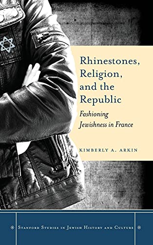Rhinestones Religion And The Republic Fashioning Jewishness In France 1st Edition Kimberly A Arkin