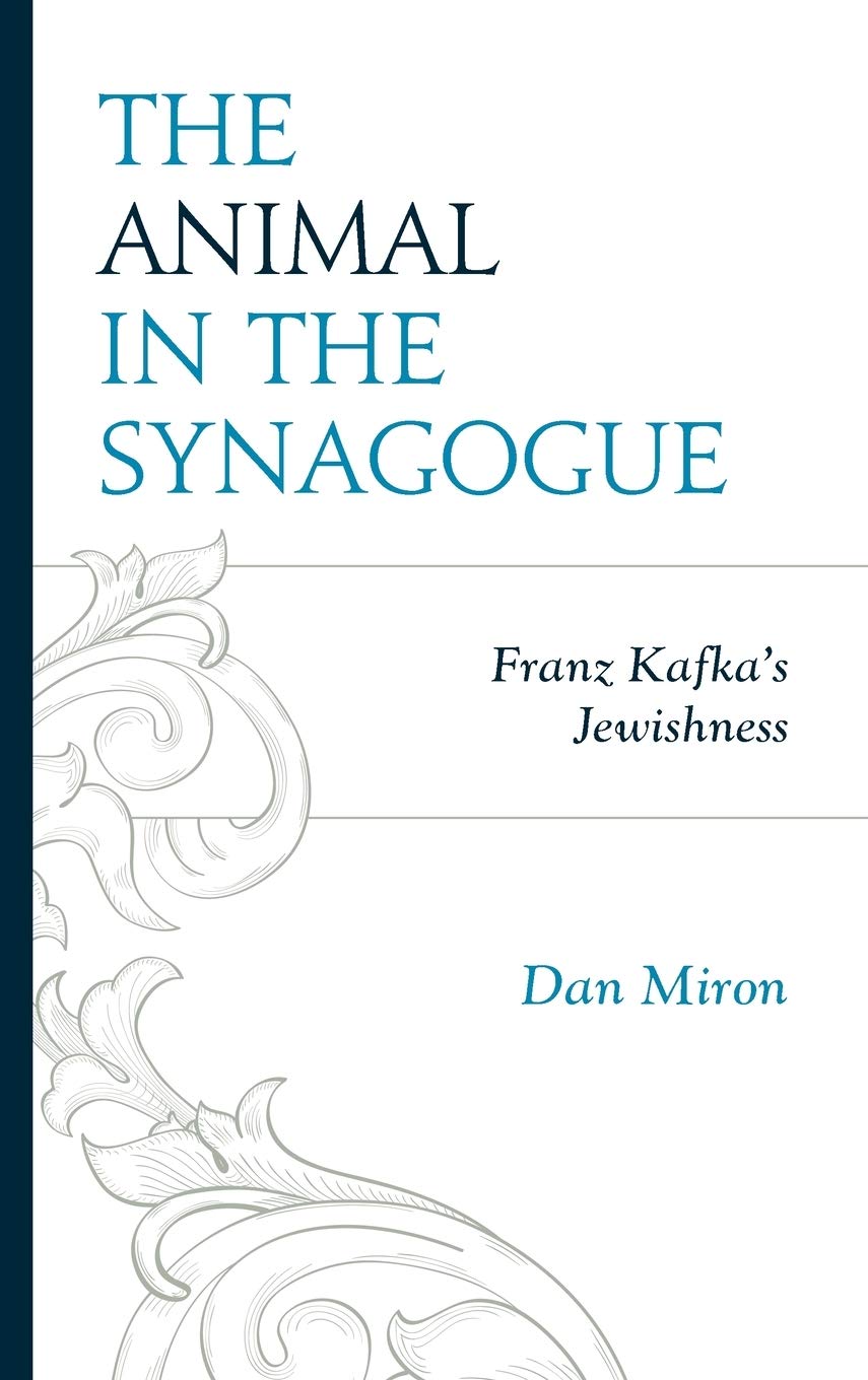 The Animal In The Synagogue Franz Kafkas Jewishness Lexington Studies In Jewish Literature 1st Edition Dan Miron