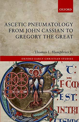 Ascetic Pneumatology From John Cassian To Gregory The Great 1st Edition Thomas L Humphries Jr