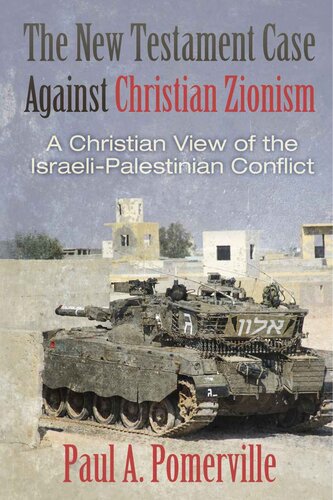 The New Testament Case Against Christian Zionism A Christian View Of The Israelipalestinian Conflict Paul A Pomerville