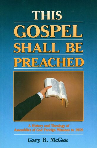 This Gospel Shall Be Preached Vol 1 A History And Theology Of Assemblies Of God Foreign Missions To 1959 001 Mcgee