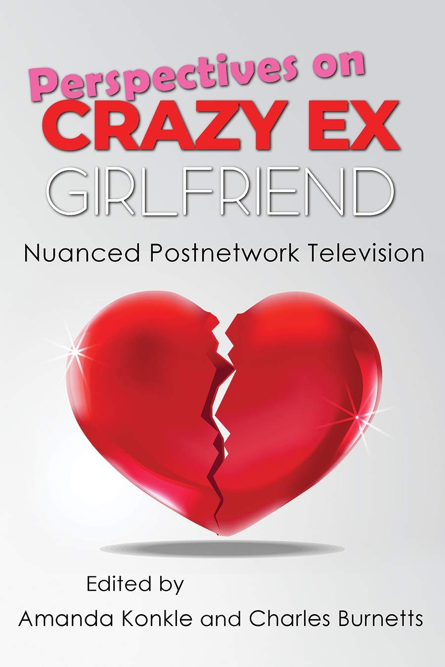 Perspectives On Crazy Exgirlfriend Nuanced Postnetwork Television Television And Popular Culture Amanda Konkle Editor Charles Burnetts Editor