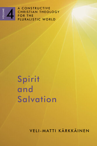 Spirit And Salvation A Constructive Christian Theology For The Pluralistic World Volume 4 Velimatti Karkkainen