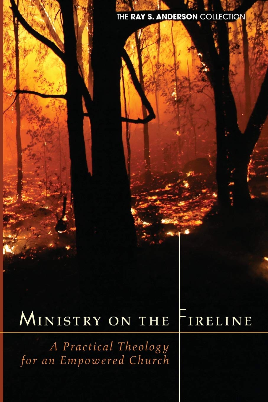 Ministry On The Fireline A Practical Theology For An Empowered Church Ray S Anderson