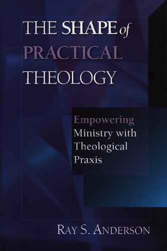 The Shape Of Practical Theology Empowering Ministry With Theological Praxis 9th Print Ray Sherman Anderson