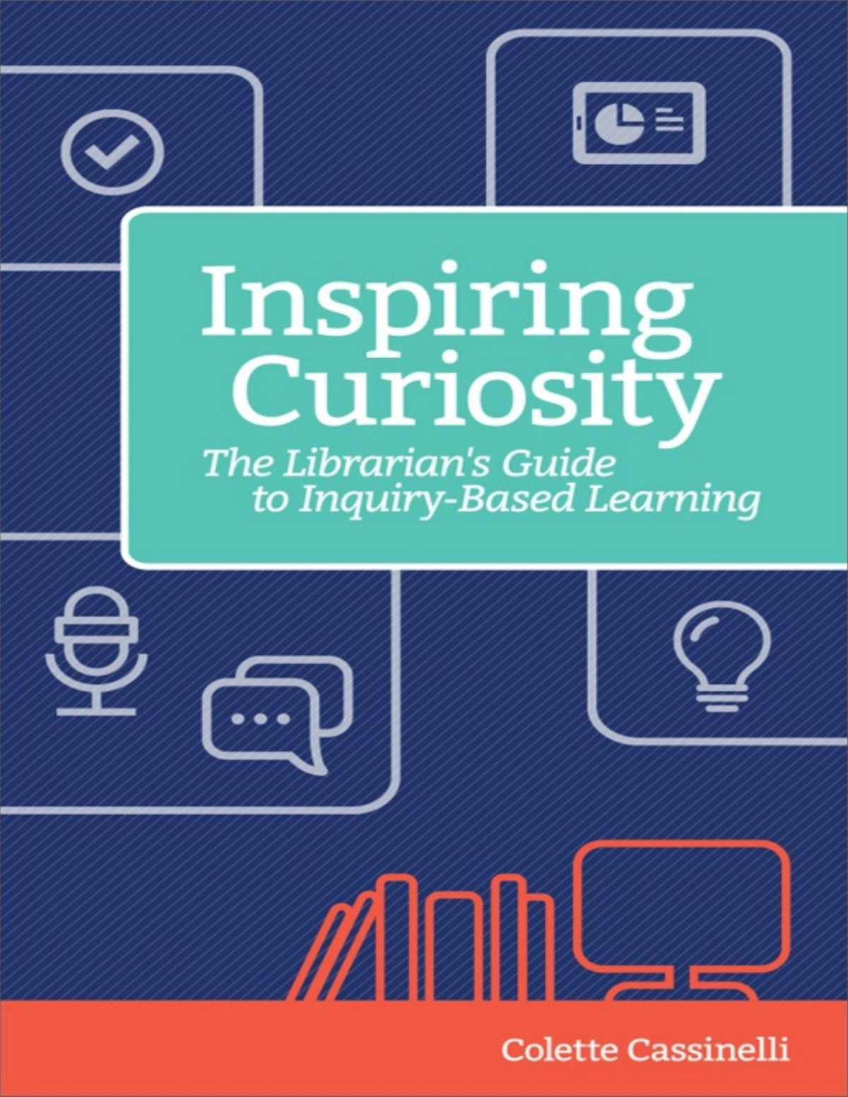 Inspiring Curiosity A Librarians Guide To Inquirybased Learning Colette Cassinelli