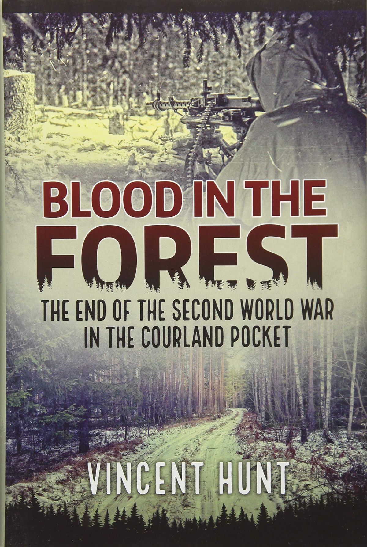 Blood In The Forest The End Of The Second World War In The Courland Pocket 1st Edition Vincent Hunt