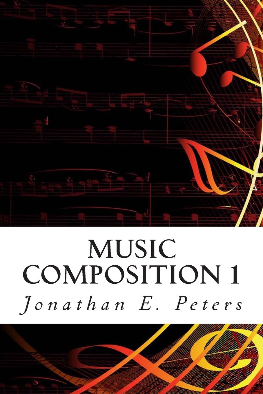 Music Composition 1 Learn How To Compose Wellwritten Rhythms And Melodies Jonathan E Peters