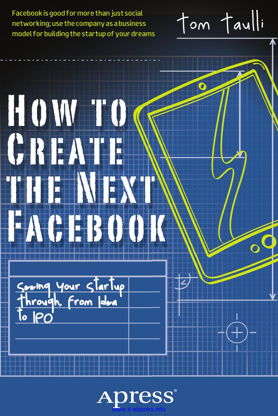 How To Create The Next Facebook Seeing Your Startup Through From Idea To Ipo 1st Edition Tom Taulli