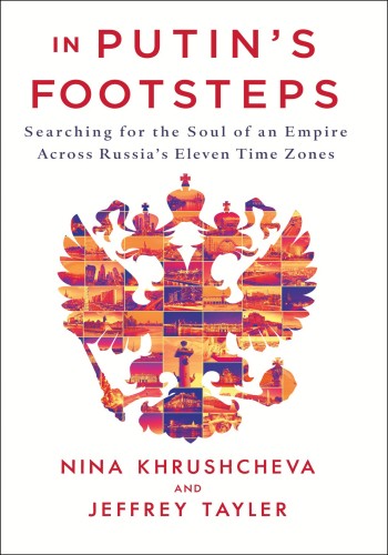 In Putins Footsteps Searching For The Soul Of An Empire Across Russias Eleven Time Zones Nina Khrushcheva