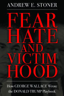 Fear Hate And Victimhood How George Wallace Wrote The Donald Trump Playbook Andrew E Stoner