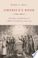 Americas Book The Rise And Decline Of A Bible Civilization 17941911 Mark A Noll