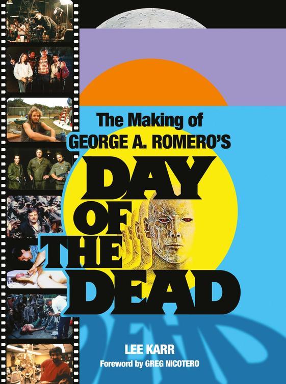 The Making Of George A Romeros Day Of The Dead Lee Karr Greg Nicotero