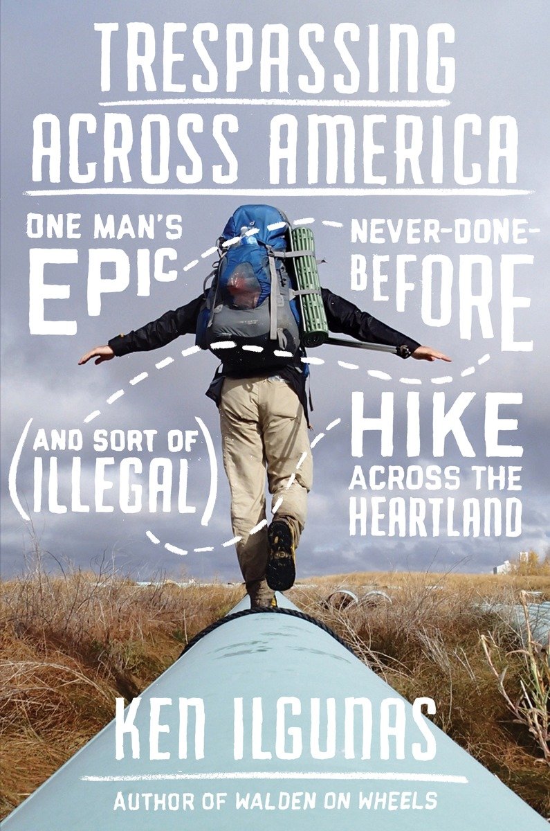 Trespassing Across America Ken Ilgunas