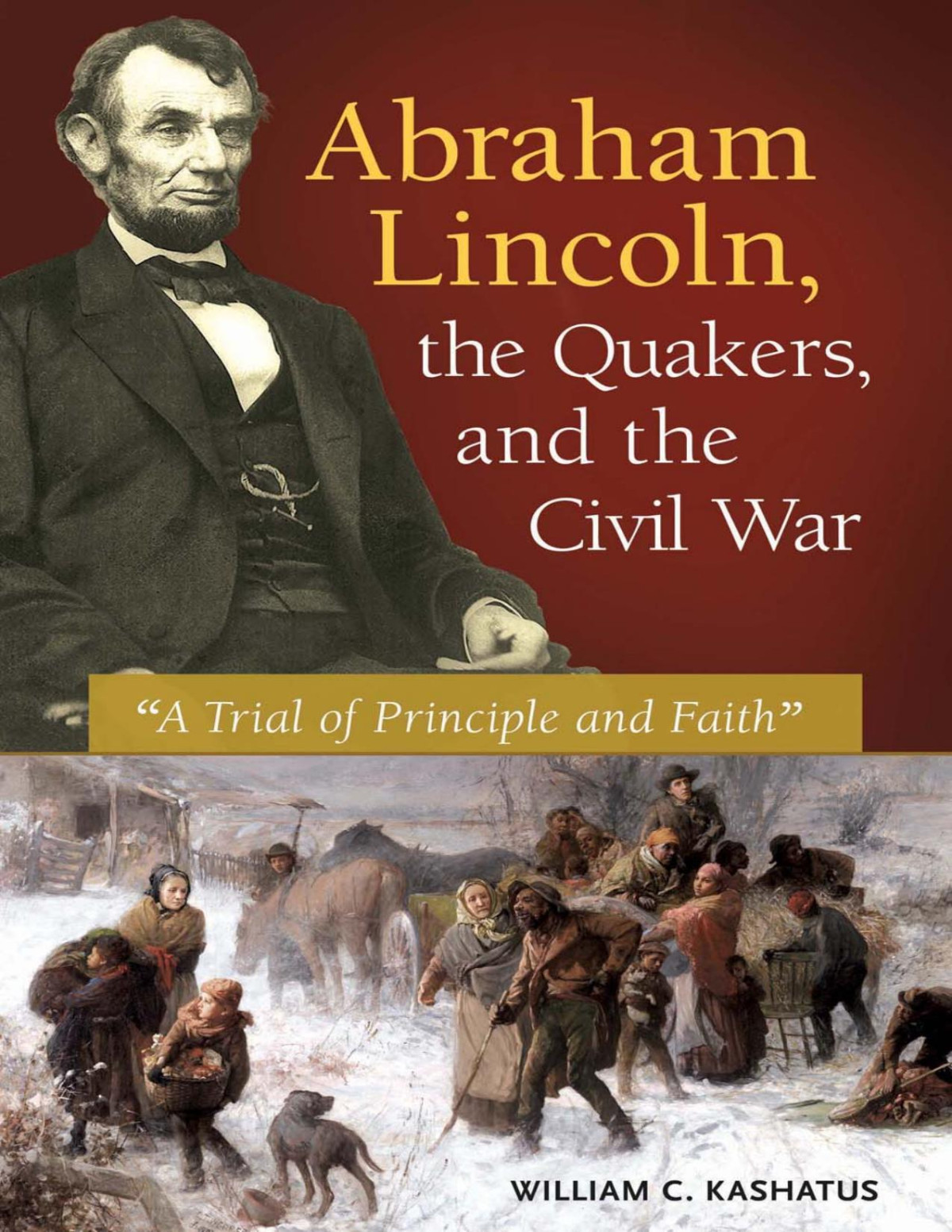 Abraham Lincoln The Quakers And The Civil War William Kashatus