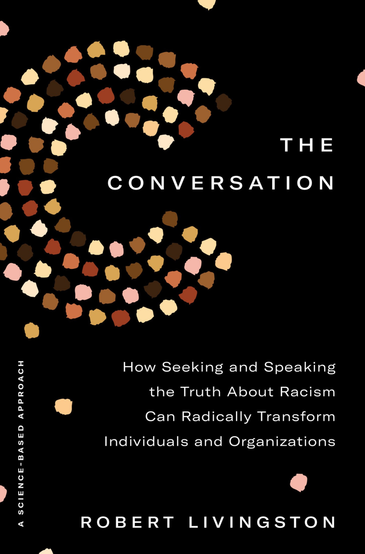 The Conversation How Seeking And Speaking The Truth About Racism Can Radically Transform Individuals And Organizations Robert Livingston
